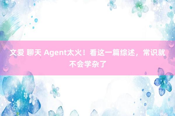 文爱 聊天 Agent太火！看这一篇综述，常识就不会学杂了