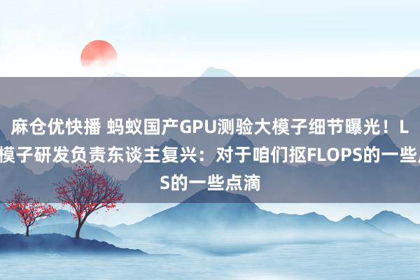 麻仓优快播 蚂蚁国产GPU测验大模子细节曝光！Ling模子研发负责东谈主复兴：对于咱们抠FLOPS的一些点滴